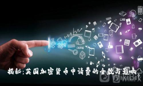 揭秘：英国加密货币申请费的全貌与影响