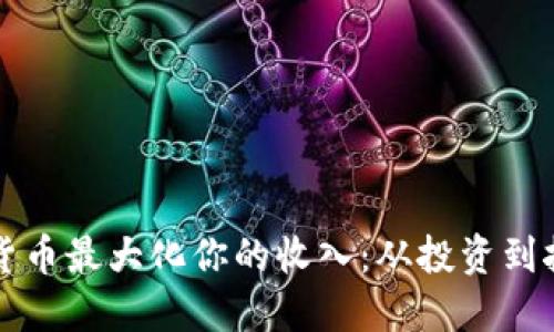 如何通过加密货币最大化你的收入：从投资到挖矿的全面指南