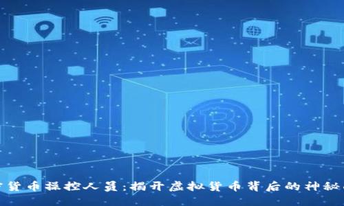 加密货币操控人员：揭开虚拟货币背后的神秘面纱