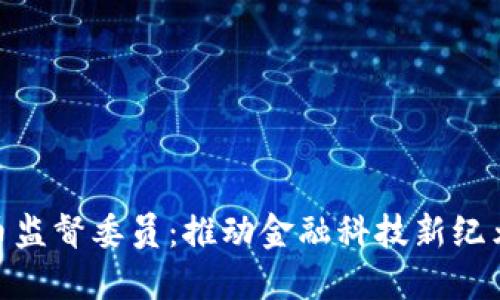 加密货币监督委员：推动金融科技新纪元的先锋