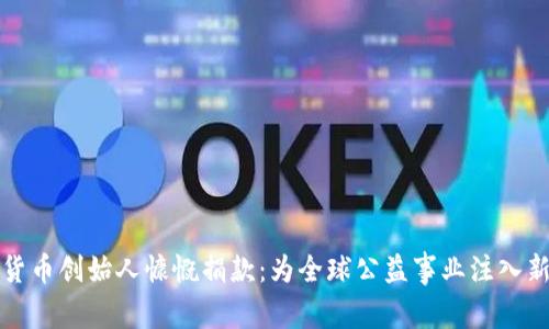 加密货币创始人慷慨捐款：为全球公益事业注入新力量