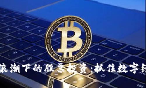加密货币浪潮下的股票投资：抓住数字经济的风口