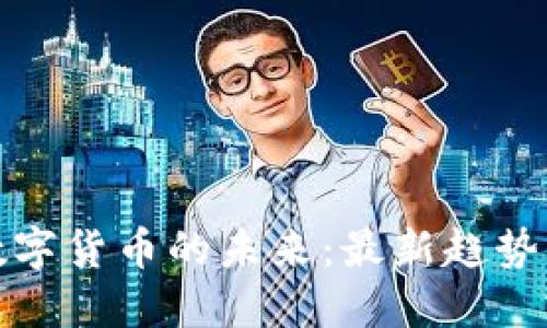 虚拟加密数字货币的未来：最新趋势与投机机会