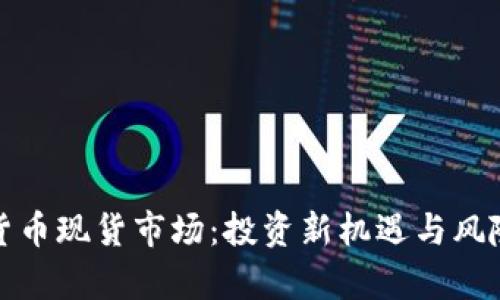 加密货币现货市场：投资新机遇与风险解析