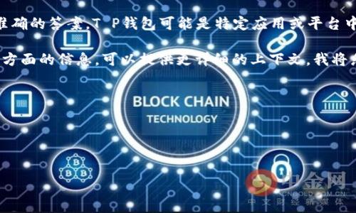 关于“T P钱包一共有多少钱”这一问题，由于缺乏特定的详细背景和上下文，很难给出准确的答案。T P钱包可能是特定应用或平台中的虚拟钱包或支付工具，具体资金总额取决于用户的实际充值、消费、转账及平台政策。

如果您在询问的是一种常见的电子钱包或数字钱包的使用情况、功能、管理或安全性等方面的信息，可以提供更详细的上下文，我将乐意为您提供更相关的信息。此外，以下是一些可能会出现的问题，您可以考虑：

1. T P钱包的使用功能和流程是什么？
2. 如何保障T P钱包的安全性？
3. T P钱包的充值和提现流程是怎样的？
4. T P钱包与其他电子钱包的对比分析。

如果您需要具体某一方面的信息，请提供更多细节。