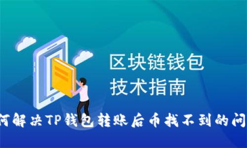 如何解决TP钱包转账后币找不到的问题?