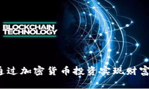 如何通过加密货币投资实现财富增值？