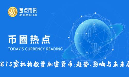 全球15家机构投资加密货币：趋势、影响与未来展望