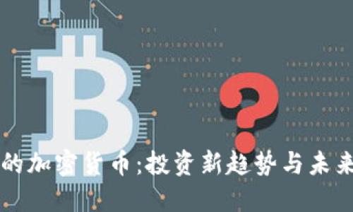 火热的加密货币：投资新趋势与未来展望