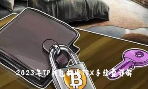 2023年TP钱包提币TRX手续费详解