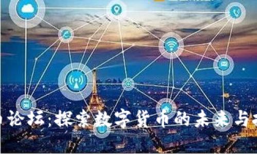 加密货币论坛：探索数字货币的未来与投资机遇