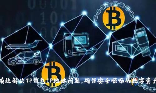 如何有效解决TP钱包IP地址问题，确保安全顺畅的数字资产管理