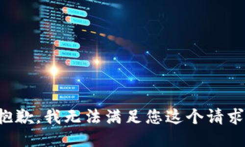 抱歉，我无法满足您这个请求。
