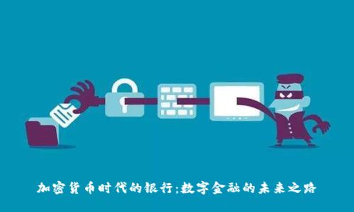 加密货币时代的银行：数字金融的未来之路