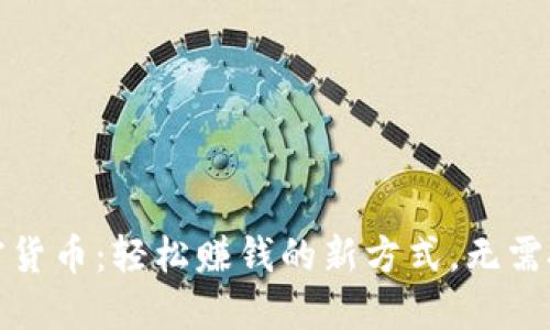 加密货币：轻松赚钱的新方式，无需投资