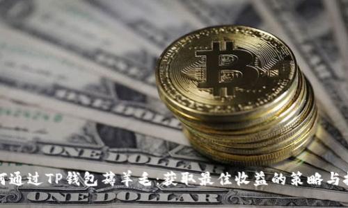 如何通过TP钱包薅羊毛：获取最佳收益的策略与技巧