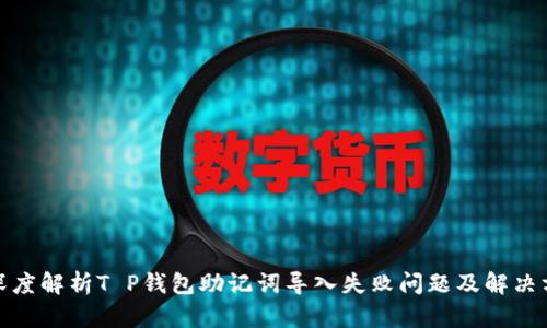 : 深度解析T P钱包助记词导入失败问题及解决方案