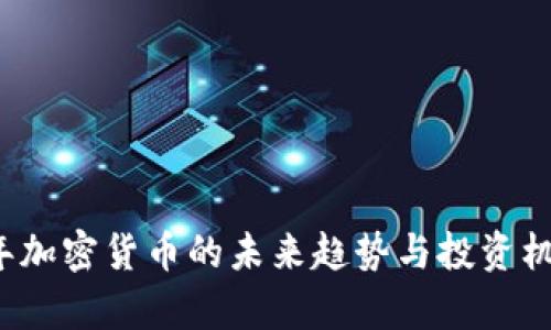 2023年加密货币的未来趋势与投资机会解析