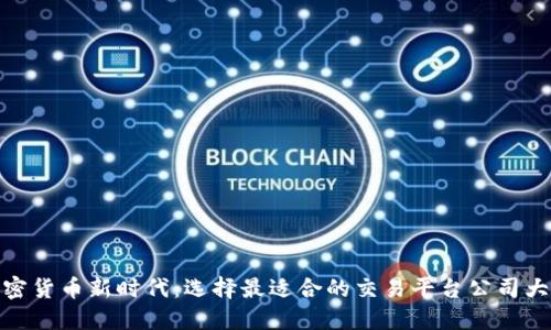 在加密货币新时代：选择最适合的交易平台公司大揭秘