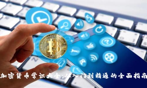 加密货币常识大全：从入门到精通的全面指南