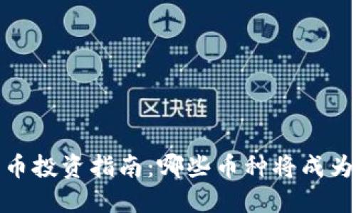 2023年加密货币投资指南：哪些币种将成为下一个潜力股？