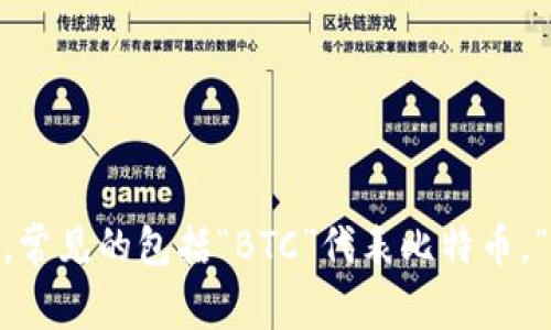 加密货币的简称通常是“数字货币”或“虚拟货币”，常见的包括“BTC”代表比特币，“ETH”代表以太坊等。具体取决于不同的加密货币。