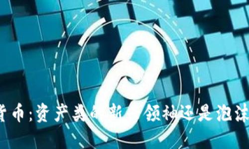 加密货币：资产类的新兴领袖还是泡沫梦幻？