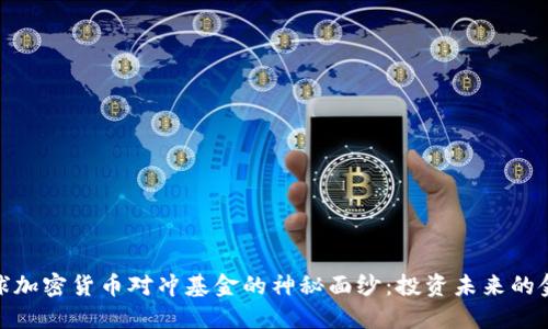 揭开全球加密货币对冲基金的神秘面纱：投资未来的金融革命