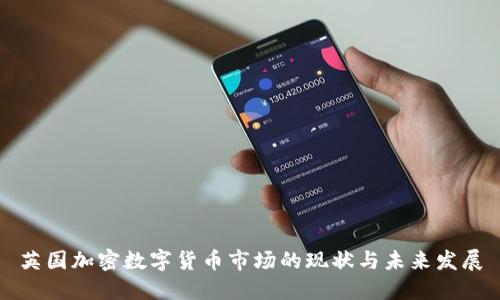 英国加密数字货币市场的现状与未来发展