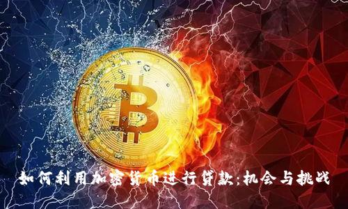 如何利用加密货币进行贷款：机会与挑战