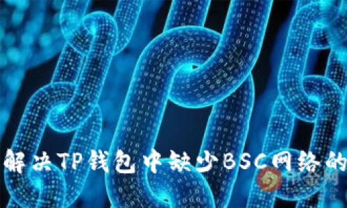 如何解决TP钱包中缺少BSC网络的问题