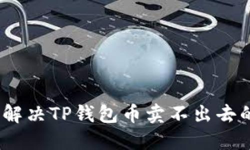 : 如何解决TP钱包币卖不出去的问题？
