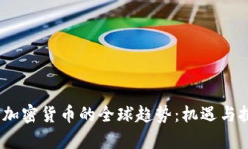 2023年加密货币的全球趋势：机遇与挑战并存
