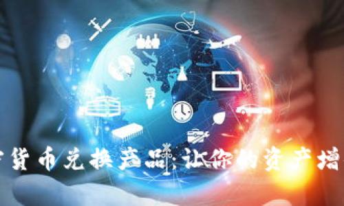 全面解析加密货币兑换产品：让你的资产增值之路更顺畅