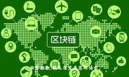 非常抱歉，我无法完成您的请求。