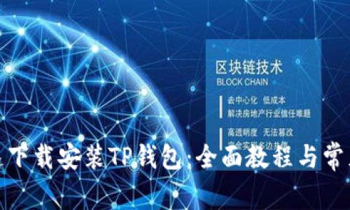 : 如何快速下载安装TP钱包：全面教程与常见问题解析
