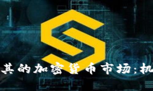 探索土耳其的加密货币市场：机遇与挑战