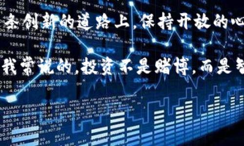 买什么加密货币好：2023年投资者的实用指南

加密货币投资, 比特币, 以太坊/guanjianci

引言：加密货币的魅力
当我第一次听说加密货币的时候，我几乎无法相信有一种“虚拟的钱”存在。那是在我大学的一个课外小组中，朋友分享了她对比特币的看法，而我的第一反应是怀疑。可随着时间的推移，加密货币逐渐从一个模糊的概念变成了投资者们热衷追逐的对象。家人、朋友甚至媒体都纷纷加入讨论。一时间，加密货币成为了时下的“热词”。

市场概述：机遇与风险共存
如今，加密货币的市场已经发展出了一百多种不同的数字资产。从比特币、以太坊到小型山寨币，每一种加密货币都以其独特的特点和目的吸引着不同类型的投资者。买什么加密货币好？这是一个没有标准答案的问题，因为每种货币都代表着不同的机遇与风险。

比如说，比特币（Bitcoin）作为动作最早的加密货币，目前仍然是市值最高的数字货币。它的稀缺性和广泛的接受度让很多人认为这是一个安全的投资选择。然而，很多投资者也在寻找快速回报的机会，这就使得一些小型币种（山寨币）出现在大家的视野中。尽管这些小型币种潜力无限，但其波动性和不确定性却也让人不敢轻易下手。

深入了解：比特币的魅力
比特币的运作机制正如一块神秘的黑暗林地，新手可能容易迷失其中。我和很多人一样，刚开始接触比特币时，感觉这就像是一场高风险的赌博。我记得第一次投资时，满心忐忑，反复思考“要不要放弃？”但随着时间的推移，我发现了解比特币的技术背景和市场动态是非常重要的。

比特币的最大魅力在于其有限的供应——总量2100万枚，这种设计使其成为了一种“数字黄金”。很多机构和个人投资者都将其视为对抗通货膨胀的工具。当经济动荡、货币贬值时，比特币成了安全的避风港。

下一步：以太坊的多样性
如果比特币是电子货币的先锋，那么以太坊（Ethereum）则是区块链上的一位创新者。它允许开发者在其上构建智能合约和去中心化应用。我记得我朋友展示如何使用以太坊创建自定义的数字艺术品时，眼前一亮，那种创造力令我深感震撼！

以太坊的应用场景非常广泛，从去中心化金融（DeFi）到非同质化代币（NFT），都是依靠以太坊的网络。虽然以太坊的交易费用相对较高，但其强大的生态系统和不断创新的潜力，不少投资者将其视为长期投资的优选。

小型山寨币：高风险高回报
如果你寻求快速回报，不妨考虑一些小型山寨币，但这里的风险也要特别注意。我在一次加密货币投资的聚会上，听说过一个在短时间内上涨了几倍的山寨币。心里不由得一动，想要试一试。然而，太过于相信小道消息也让我在一次操作中遭遇了亏损。

投资小型山寨币时，深入研究是不可或缺的。了解其白皮书、开发团队、市场需求和社区支持是评估其潜力的关键。我个人的经验是，不要由于短期的市场波动而做出情绪化决策，保持冷静和理智是成功的投资者必须具备的素质。

选择合适的交易所
当我终于决定投资加密货币时，选择一个合适的交易所成为了最后的关键环节。我曾尝试过几家不同平台，发现不仅仅是手续费的高低，更要关注交易所的安全性和用户体验。在这方面，像Coinbase、Binance和Huobi等知名平台都具有一定的信誉保障。

同时，我也发现，通过不同的交易所可以获取不同的交易对和市场信息，了解这些能够帮助我制定更加合理的投资策略。

持续学习与关注市场动态
加密货币市场瞬息万变，我则把自己当作一个“终身学习者”。时常在网络上浏览相关新闻、市场分析、社区讨论等，不仅能更新我的投资理念，还有助于减轻可能的市场波动带来的恐慌。在某个赛季结束时，我通过得到的资料，发现了一个潜力项目，最终它真的在后来给了我不小的收益。

当然，有时候也会看到市场的亏损，诱惑我贪婪追涨，但当我回想起自己的初衷及所学经验，理智地看待这些损失，使我能够轻松面对市场的波动。

总结：买什么加密货币好？
综上所述，“买什么加密货币好”并没有明确的答案。投资者在选择时需要根据自己的风险承受能力、投资目标及了解的知识做出判断。但无论如何，在这条创新的道路上，保持开放的心态与不断学习的精神是我最想传达的。在这个不断变化的世界中，不仅是货币的价值在波动，我们自身的认知也应随之更新。

在投资前，无论你选择比特币、以太坊，还是那些小型山寨币，重要的是要做好风险管理，设置合理的止损和止盈，避免因贪婪和恐慌造成重大损失。正如我常说的，投资不是赌博，而是智慧与耐心的较量。

最后，希望所有加密货币投资者，不论是新手还是老手，都能在这条道路上收获不仅是财富，还有智慧与成长！