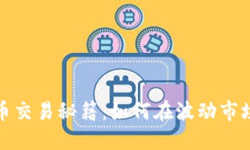 揭开加密货币交易秘籍：如何在波动市场中获得成功