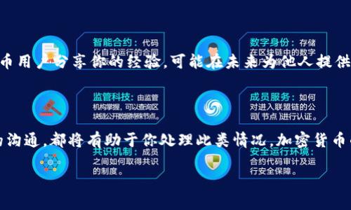 在处理加密货币钱包（如TP钱包）转账到合约地址的问题时，首先需要了解合约地址是一个智能合约的地址，而不是个人钱包地址。这意味着，当你向一个合约地址转账时，资金的管理和使用要通过合约的代码来执行。因此，如果你意外地将资金转账至合约地址，可能会出现以下几种情况：

1. 理解合约地址的性质

合约地址是区块链中的一个地址，专用于存储智能合约。智能合约是在区块链上运行的程序，自动执行合约条款。与个人钱包地址不同，合约地址的操作通常由代码控制，因此你无法像转入个人钱包一样来直接获取和管理资金。

2. 确认转账的细节

在处理转账至合约地址的问题时，首先需要确认你转账的具体金额、合约地址和交易记账的哈希。如果这些信息记录正确，接下来就可以通过一些方式来解决问题。不过，第一次进行加密货币转账时，我也遇到过类似的情况，那时我对合约地址的理解并不深刻，也曾感到手足无措。

3. 查询合约的功能

不同的合约可实现不同的功能，有些合约允许用户进行存款和取款，而有些则不支持。因此，首先可以查找该合约的文档或说明，了解它的功能。有时候，合约可能会提供“提取”或“退款”的功能，如果有这样的功能，那可能就能够挽回损失。

4. 提交帮助请求

如果你确认合约没有提供恢复资金的选项，可以尝试联系合约开发团队或技术支持，告诉他们你转账的情况。有时候，他们可能会提供帮助，特别是在你转账的金额较小，而合约代码比较友好的情况下。这让我想起我曾经通过友好的社区论坛获得帮助的经历，尽管最终未能完全成功，但至少让我感受到人际网络的支持。

5. 避免未来的错误

如果你曾因转账到合约地址而遭受损失，未来可以采取一些预防措施，以避免类似的事情再次发生。例如，在转账之前，确保对目的地址有充分的了解，使用小额测试转账，确认无误后再进行大额转账。这种经历让我学会了在进行重要的交易前，总是做一次小额测试，以确保所有步骤都能正确执行。

6. 学习和分享

无论你在加密货币交易中遇到的问题是什么，最终的体验都可以被视为学习的机会。我们在这个迅速发展的领域中相互学习是非常重要的。和其他加密货币用户分享你的经验，可能在未来为他人提供帮助。在我自己的经历中，我发现与朋友讨论这些问题，不仅能帮助我完善自己的知识体系，也能让我们一起迸发出新的思路。

总结

将TP钱包中的资金误转至合约地址并不是一个罕见的错误，理解合约地址的工作原理和结构是防止此类问题的关键。逐步调查，确认细节，以及与相关方的沟通，都将有助于你处理此类情况。加密货币的世界充满了机会和挑战，因此在快速变化的环境中不断学习是最重要的。如果你对这一领域有更多的兴趣或疑问，可以考虑加入相关社区进行深入探讨。

这篇文章强调了在使用数字货币时必须做到谨慎，以避免重蹈覆辙。希望对你有帮助！