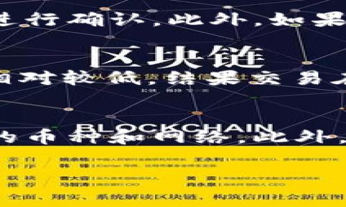 转出TP钱包（TP Wallet）的币到账时间会受到多个因素的影响，包括网络的拥堵情况、所涉及的区块链以及您选择的转出方式。一般情况下，转账通常在以下几种情况下可能会遇到不同的到账时间：

转账请求的处理时间
在大多数情况下，TP钱包的转账请求会在几分钟内被处理完毕。然而，实际到账时间还取决于区块链的确认速度。例如，比特币或以太坊网络在高峰时段可能会出现拥堵，导致确认时间延长。这时候，您可能需要耐心等待，通常在30分钟到几个小时之间到账。

选择的区块链网络
不同的币种在各自的区块链上有不同的交易确认时间。例如，某些币种（如EOS或Tron）可能在几秒钟内完成确认，而像比特币这样的币种在繁忙时段可能需要更长的时间。因此在发送和接收币种时，请留意所使用链的确认时间。

确认交易的区块链费用
转账时所设置的矿工费或手续费也会对到账时间产生影响。通常，手续费越高，交易被处理的优先级越高，从而更快到账。在资金紧急的情况下，您可以选择适当提高手续费来加快速度。

安全检查及智能合约
在某些情况下，TP钱包可能会执行额外的安全检查，尤其是涉及大额转账时。如果交易金额较大，可能需要更多的信息或者时间进行确认。此外，如果您使用的某个币种涉及智能合约，那么确认过程也可能有所延迟。

我的个人经历
在我使用TP钱包的时候，我曾经遇到过一次转账延迟的情况。那时我急着将一些USDT转到其他交易所进行交易，设置的手续费相对较低。结果交易在网络高峰期被延迟了足足一个小时，但我依然很相信TP钱包，因为它在安全性方面一直给予我信任。最终我的资金还是到账了。

总结
因此，当您在TP钱包转出币时，需要考虑多个因素影响到账时间。如果您需要快速到账，一定要控制好手续费设置以及选择适合的币种和网络。此外，最好在不同时间段内进行测试，这样可以对转账时间有一个直观的参考。安全第一，耐心总是值得的。

希望以上信息能够帮助到您提高对TP钱包转账时间的理解。如果还有其他问题，欢迎继续询问！