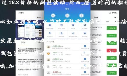 关于TRX（Tron币）和TP钱包（Trust Wallet）的关系，您关心的问题是在TRX价格下降的情况下，是否会影响币价。我们可以从多个角度来分析这个问题。

TRX的基本概念
TRX是Tron网络的原生加密货币，主要用于支持Tron生态系统内的数据存储和转移。Tron的目标是建立一个去中心化的数字内容娱乐系统，允许用户以区块链技术分享和获利。此外，TRX也可用于在交易所进行交易和投资。

TP钱包的角色
TP钱包是一款相对安全且用户友好的加密货币钱包。它支持多种数字货币，包括TRX。用户可以使用TP钱包进行存储、转账和交易操作。此外，TP钱包也支持去中心化应用（dApps），为用户提供了更多的功能选择。

货币价格波动的影响因素
加密货币的价格受多种因素影响，包括市场供需、技术进步、监管政策、以及用户信心等。当TRX价格下降时，可能是市场整体疲软、技术问题或其他负面消息的结果。此时，许多投资者可能选择卖出TRX，从而导致价格进一步下跌。

TRX掉价影响TP钱包中的资产吗？
显然，当TRX价格下降时，持有TRX的用户在TP钱包中的资产余额将会减少。相比于持有BTC或ETH等相对稳定的资产，TRX的波动性对用户的影响更加显著。这种价格变化不仅影响现有的持币者，还可能影响潜在的投资者信心。

个人经历与情感共鸣
记得我刚开始接触加密货币的时候，像大多数人一样，对市场中的波动充满了好奇与紧张。那时我也曾经历过TRX价格的剧烈波动。然而，随着时间的推移，我学会了如何分析市场趋势、理解背后原因，而不仅仅是盲目跟风。

风险管理与投资策略
对于投资者而言，了解TRX价格波动对自身资产的影响是至关重要的。重要的是要建立一套风险管理机制，比如止损策略，以应对不稳定市场带来的风险。同时，投资者可以考虑多样化投资组合，将资金分散到不同的资产，降低单一资产下跌对整体投资的冲击。

总结与展望
无论TRX的价格如何波动，TP钱包都为用户提供了一种方便而安全的数字资产管理方法。未来，随着技术的发展和市场的成熟，TRX及其他加密货币的稳定性可能会改善，用户的投资信心也会随之增强。

在加密货币投资领域，信息和知识至关重要。希望通过这篇文章，能帮助你更好地理解TRX的动态及其对TP钱包资产的影响，并制定出更适合自己的投资策略。

这样的内容不仅能够提供有价值的信息，还能通过个人体验和情感引导读者，让他们更容易与内容产生共鸣。加密货币投资需要时间和耐心，希望大家能够在这个过程中获得丰富的经验和收益。