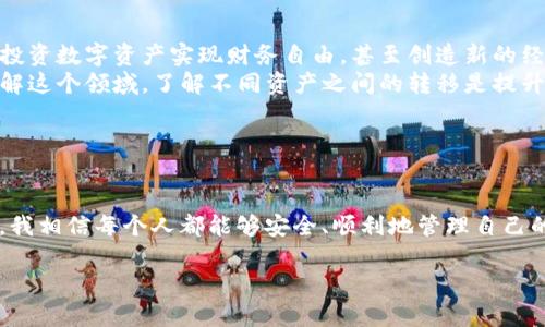 关于“zb资产可以转进tp钱包吗”的问题，首先需要了解几个关键概念。

### 什么是ZB资产和TP钱包？

ZB资产定义
ZB资产是指在ZB交易所（ZB.com）上的数字资产。这些资产可以是各种加密货币，如比特币（BTC）、以太坊（ETH）等，用户可以在该平台上进行交易、投资或存储。

TP钱包简介
TP钱包是一种数字资产钱包，支持多种加密货币的存储和管理。它通常具备方便的用户界面，允许用户安全地存储自己的资产，并支持多种链的资产。

### 转移资产的可行性

转移的原则
一般来说，资产的转移需要遵循一定的原则，包括兼容性、安全性和合法性。具体到ZB资产转移到TP钱包，需要确认两者是否支持相同的资产类型和区块链网络。

步骤与注意事项
若要将ZB平台上的资产转移到TP钱包，首先要确认TP钱包是否支持你打算转移的具体资产。例如，对于比特币和以太坊等主流资产，通常都是相互支持的，但某些特定的代币可能存在兼容性问题。
接下来，用户需要在TP钱包中找到自己的钱包地址，通常是一个长串的字母和数字组合。确保这一地址无误，以避免资产转移过程中出现错误。
在ZB交易所中，找到提现选项，填入TP钱包的地址，选择转移的资产和数量。在确认所有信息都正确无误后，提交转移请求。这一过程通常会涉及到一定的手续费。

### 个性化观点与经历

个人经验分享
回想我自己的经历，刚接触数字货币的时候，像很多人一样对钱包的转移感到无比紧张。那时候我在一家交易所上积累了一些资产，想着转移到我新创建的钱包里。可是，想着转账的过程，我真的很怕搞错地址，甚至是怕在手续费上花不必要的钱。
我找到支持我钱包的转移指南，仔细阅读了一遍又一遍。在确认钱包地址时，我甚至使用了笔记本把地址一字一句记录下来，生怕一时的失误导致资产损失。最终，顺利地完成了资产的转移后，心里那种释然的感觉至今难忘。

### 文化关联性与建议

文化背景下的加密货币
加密货币的兴起不仅在技术上引起了革命，更在文化和经济上引发深远影响。许多年轻人开始思考，如何通过投资数字资产实现财务自由，甚至创造新的经济模式。我相信，未来加密货币将越来越深入我们生活的方方面面。
在这个科技飞速发展的时代，保持对加密资产的持续学习是至关重要的。无论你是想投资赚钱，还是只是想了解这个领域，了解不同资产之间的转移是提升自己金融素养的第一步。

### 总结

最后的思考
最终，ZB资产能否转入TP钱包的关键是确认是否支持相应的资产类型和区块链。通过谨慎对待转账的每一步，我相信每个人都能够安全、顺利地管理自己的数字资产。无论未来的金融世界如何变化，关键是我们保持学习、适应和成长的心态，才能更好地驾驭这一切。

希望本文能帮助你理解资产转移的基本原则与步骤，也期待你能在数字资产的世界中找到属于自己的位置。