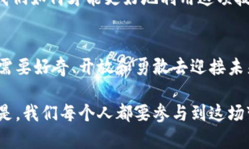   开启加密货币新纪元：将其作为法定货币的实用价值和前景探讨 / 
 guanjianci 加密货币, 法定货币, 经济发展 /guanjianci 

引言：加密货币的崛起
在这个数字化迅速发展的时代，加密货币正以惊人的速度改变着我们对财富、交易和经济的看法。作为一名经历了互联网早期发展的年轻人，我亲眼目睹了科技如何不断重塑我们的生活方式。记得在我十几岁的时候，我对比特币和其他加密货币了解得还不够多，那个时候它们似乎只是一些“玩具”，其实是人们对未来金融的大胆想象。而如今，以比特币为代表的加密货币正在逐渐被接受，甚至有可能转变为一种法定货币。

将加密货币作为法定货币的背景
法定货币，通常是国家发行的货币，其价值由法律保障。近年来，随着经济全球化以及网络技术的发展，各国经济体开始逐步重视加密货币的潜力。尤其是在一些经济不稳定或通货膨胀严重的国家，人民对加密货币表现出极高的兴趣和接受度。举个例子，委内瑞拉的经济危机使得许多人把希望寄托在比特币和其他数字货币上，寻找一种相对安全的资产保护手段。

实用价值一：去中心化的特性
加密货币的去中心化特性，使其在经济系统中提供了一种新的交易方式。无论是进行国际汇款，还是小额支付，加密货币都可以有效减少中介成本，提升交易效率。我还记得第一次用比特币购买在线课程时，那种“无门槛”的体验让我感到惊喜。完全不需要向银行申请，去中介机构验证身份，一切都可以在几分钟内完成。

实用价值二：鼓励投资和创新
将加密货币作为法定货币，可以激励投资和创业者的创新。如今，越来越多的初创企业选择接受以加密货币进行融资，这是一种前所未有的融资模式。回想我读大学的时候，许多同学都对创业充满热情，但是由于传统融资渠道的限制，大多数人难以实现自己的梦想。而随着加密货币的兴起，尤其是在区块链技术的帮助下，创业者的资金和资源获取变得更加便捷。

实用价值三：增强金融包容性
在许多发展中国家，传统金融服务网络尚未覆盖每个角落，而加密货币的出现则为这些人提供了新的机会。比如，我在大学时接触到的某些小微企业，他们往往因为没有信用记录，难以从银行获得贷款。此时，加密货币成为了帮助他们融资的良好工具。通过提供小额贷款与其他数字资产的结合，为更多的人打开了金融的大门。

挑战与风险：监管问题
当然，随着加密货币逐渐被接受，监管问题也日益凸显。各国政府对加密货币的态度不一，有的国家极力推广，有的则严厉打压。那么，如何找到一个平衡点，将加密货币引入法定货币体系而又确保金融安全，便成为了一个重要课题。我的一位朋友曾因为买卖比特币而遭遇税务局的调查，这让我意识到在这个领域内，知识和合规意识的重要性。

展望未来：加密货币的广阔前景
尽管面临挑战，但我相信，未来加密货币将迎来更为广阔的发展空间。许多国家正在积极探讨与区块链相关的解决方案，以及将加密货币纳入法定货币体系的可能性。可以想象，在不久的将来，我们可以通过手机进行流畅的国际交易，甚至在本地商店中用比特币买一杯咖啡，这在几年前是难以想象的情景。

个人体验与思考：拥抱这个新时代
在这场数字货币革命中，我的个人经历也让我更加坚定地拥抱这一趋势。通过自己的投资与学习，我发现，尽管加密货币市场波动剧烈，但它蕴含的机会却是令人兴奋的。对此，我在心中常常自问：我们如何才能更好地利用这项技术呢？我相信，保持学习的态度、提升风险意识，加上对市场的理性分析，将使我们在这个新时代中更好地立足。

结论：我们即将迎来的金融变革
加密货币作为法定货币的可能性，正在深刻影响着我们每个人的生活。无论是促进交易，还是推动社会经济的发展，加密货币都有着不可小觑的实用价值。正如我小时候对新事物的探索一样，我们需要好奇、开放和勇敢去迎接未来。未来金融领域的变革正在路上，你准备好迎接这一波风潮了吗？

总之，随着我们对加密货币的认知不断加深，未来将会是一个更加丰富多彩的金融世界。或许，某一天我们通过加密货币来进行生活中的每一笔交易，那将会是经济变革的一次伟大飞跃。最重要的是，我们每个人都要参与到这场变革中，拥抱未来所带来的挑战与机遇。无论你是传统金融的拥护者，还是数字货币的早期适应者，请记住，这场金融的变革需要每一个参与者的努力与智慧。