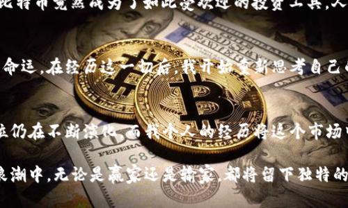 2017年是加密货币历史上一个重要的年份，尤其是比特币等数字货币的价格经历了巨大的波动。以下是2017年一些关键时刻和加密货币成交价格的详细介绍。

1. 年初的平静与积聚
在2017年的初始阶段，比特币的价格相对来说还是比较平稳，约在1000美元左右。那时，虽然加密货币开始得到越来越多的关注，但主流投资者和机构对其还是持观望态度。对于我个人而言，彼时的我也对比特币抱有一丝好奇，常常在网上浏览关于它的新闻和分析，想着要不要尝试投资。

2. 春季的突破
进入春季后，比特币开始呈现出强劲的上涨势头，价格在4月末时突破了2000美元。这个时候，市场开始涌现出大量的投资者，有些人甚至开始用杠杆交易，希望能够在这个新兴市场中实现财富的快速增值。我记得那时候的我和朋友们总是在社交媒体上讨论，比特币的神奇能否改变我们的命运，仿佛每个人都在寻找“下一个财务自由”的机会。

3. 夏季的狂热与泡沫
到了夏季，比特币的价格继续攀升，7月时价格已经达到了3000美元。从那时起，加密货币的泡沫开始显现，很多新项目也纷纷涌现，尤其是以太坊，这个基于区块链技术的智能合约平台吸引了众多关注。作为一名普通投资者，我深刻感受到市场的快速变化，虽然我总是对投资保持谨慎，但那股投机热潮确实让我想要成为其中的一员。

4. 秋天的飞涨与市场的极端乐观
进入秋季，比特币和其他加密货币如雨后春笋般地生长，9月时比特币一举突破了4000美元，来到5000美元的门槛。许多人开始告诉我，他们已经通过加密货币赚了不少钱，那些不起眼的投资真的能够在短时间内让人获利，我的心中不禁升起了“为什么不试试”的念头。这种强劲的市场表现引发了更多媒体的关注，人们对加密货币的讨论愈加热烈。

5. 年末的飞跃与市场的狂潮
2017年12月，比特币的价格达到了历史最高点，接近20000美元，整个数字货币市场达到了顶峰。当时的我仿佛身处在一个梦幻的世界里，那个我曾经怀疑的比特币竟然成为了如此受欢迎的投资工具。人们的狂热情绪达到了顶点，几乎每个人都在谈论加密货币，这种现象让我不禁想起了小时候的某些狂热潮流，仿佛一夜之间，整个社会都在追逐着同一个梦想。

6. 反思与教训
然而，随着2017年的结束，加密货币市场也迎来了大幅回调，让我意识到市场的波动性和投资的风险是巨大的。即便引领潮流的比特币也无法避免泡沫破裂的命运。在经历这一切后，我开始重新思考自己的投资策略。过去我总是抱有“只要有机会就要抓住”的心理，而现在我更倾向于深入研究和理解每个项目的本质，而不仅仅是追逐短期利益。

7. 对未来的展望
回首2017年，加密货币市场的行为让我有了新的认知。虽然那个年代已经过去，我依然对这项技术本身抱有极大的期待。我相信，加密货币在金融系统中的地位仍在不断演化，而我个人的经历将这个市场中的热情和警惕都铭记在心。在未来的投资旅程中，我希望能够把我的每次选择都建立在理性和知识之上，而不是单纯的市场情绪。

总结来说，2017年是一个充满激情、风险和机遇的年份，加密货币不仅改变了人们的财富观念，也促使我们对金融科技的未来进行深思。每一个参与者在这场浪潮中，无论是赢家还是输家，都将留下独特的印记与启示。