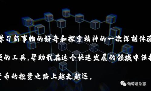 在TP钱包中兑换合约地址代币的过程相对简单，但需要注意一些细节。以下是详细的步骤指南：

第一步：打开TP钱包
首先，确保你已经下载并安装了TP钱包。打开应用程序后，你需要输入你的密码或使用生物识别方式解锁钱包。

第二步：访问“资产”功能
在TP钱包主界面，你会看到一个“资产”选项。点击它，你将进入你的数字资产查看页面。在这里，你可以看到你的所有资产和代币余额。

第三步：添加合约地址
如果你想要兑换的代币还没有自动显示在你的资产中，你需要手动添加合约地址。点击页面右上角的“添加代币”按钮。
在弹出的窗口中，你将看到一个输入框，输入你所需代币的合约地址。务必确保你输入的合约地址是正确的，因为任何错误都会导致你无法获取代币。可以通过代币项目的官方网站或可信的区块链浏览器查找合约地址。

第四步：确认代币信息
输入合约地址后，TP钱包会自动获取该代币的信息，包括名称、符号和小数位数。确认这些信息无误后，点击“添加”按钮，以将该代币添加到你的资产列表中。

第五步：找到兑换功能
在资产页面，找到你刚刚添加的代币。点击它，进入该代币的详细界面。在这个界面，你将会看到“兑换”或“交易”选项，点击它以开始进行代币兑换。

第六步：选择要兑换的代币
在兑换页面，你需要选择想要兑换的代币和兑换的数量。在下拉菜单中选择你要兑换成的代币，以及当前需要兑换的数量。确保你的余额足够兑换所需的金额。

第七步：确认交易信息
兑换信息确认无误后，系统会给出交易的详细信息，包括手续费等。在这里，请仔细查看所有信息。如果你对交易的内容感到满意，点击“确认”进行交易。

第八步：等待交易完成
完成确认后，系统将会处理你的交易。根据网络的繁忙程度，交易可能需要几分钟到几十分钟不等。在此期间，你可以在钱包中查看交易的状态，通常在交易记录中会显示交易的处理状态。

最后一步：检查兑换结果
一旦交易完成，返回到你的资产页面，检查你所兑换的代币余额是否已更新。这标志着你的兑换已成功完成。

个性化观点与经验
我第一次在数字钱包中进行代币兑换的经历仍然历历在目。那时我对区块链和数字货币的知识还很有限，许多步骤让我感到迷茫和不安。现在回想起来，不仅是技术上的提升，更是在这个过程中我对学习新事物的好奇和探索精神的一次深刻体验。对于新手来说，谨慎是很重要的。在进行每一步操作的时候，我都提醒自己要仔细确认每一次输入，无论是合约地址、兑换数量还是手续费。这种谨慎的态度也帮助我在后来的交易中避免了许多错误。

随着对这个领域认识的加深，我意识到学习不是一次性的，而是一个持续的过程。技术在不断变化，市场也在不断波动，因此我们必须保持对新信息的敏感，定期更新自己的知识。而TP钱包作为一款方便的工具，帮助我在这个快速发展的领域中保持了灵活性和效率。于是，每当我看到自己的资产随着交易的成功而增长时，总会有一种成就感和满足感，这不仅是经济上的回报，更是对自己能力的一种肯定。

如果你正在考虑进入加密货币的世界，建议你从简单的步骤做起，逐步积累自己的经验。同时，不要害怕犯错，因为每一次的失败都是让你成长的契机。希望我的分享能够帮助到你，也希望你能在数字货币的投资之路上越走越远。