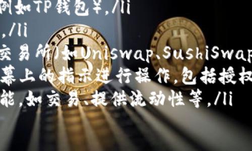 ul
    li首先，请确保您有一个合适的钱包，能够存储TP（例如TP钱包）。/li
    li在TP钱包中，找到“DApp”或“去中心化应用”选项。/li
    li在DApp中搜索并导航到您想要访问的去中心化交易所（如Uniswap、SushiSwap等）。/li
    li连接您的TP钱包与所选交易所进行交互，按照屏幕上的指示进行操作，包括授权或签名。您可能需要选择网络（如以太坊、BNB链等）。/li
    li完成后，您就可以使用去中心化交易所提供的功能，如交易、提供流动性等。/li
/ul