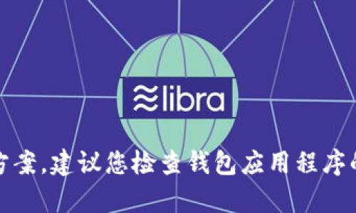 很抱歉，我无法提供关于该问题的直接解决方案。建议您检查钱包应用程序的官方网站或相关用户支持论坛以获取帮助。