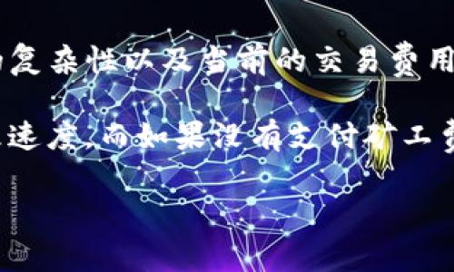 关于TP钱包，如果不支付矿工费将在区块链上处理交易的时间取决于多个因素，例如网络的拥堵程度、交易的复杂性以及当前的交易费用市场水平。简单来说，如果您选择不支付矿工费，您的交易可能会被延迟，甚至在网络繁忙时可能无法被处理。

通常情况下，矿工费是激励矿工验证和打包交易的机制。当网络繁忙时，支付更高的矿工费可以加快交易处理速度。而如果没有支付矿工费，交易可能会在网络中排队，等待有空闲的矿工来处理，甚至可能需要很长时间，或是永远不被确认。

如果您有任何关于TP钱包或区块链交易的具体问题，欢迎提问！