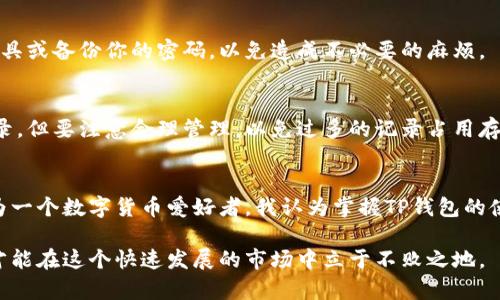 t p钱包在哪儿看转账记录/t
TP钱包, 转账记录, 钱包使用/guanjianci

什么是TP钱包？
TP钱包是一款非常流行的数字资产管理工具，它允许用户方便地管理和交易各种加密货币。在数字货币快速发展的今天，越来越多的人开始使用TP钱包，因为它不仅操作简单，而且安全性也得到了用户的广泛认可。对于那些刚刚接触数字货币的人来说，了解如何使用TP钱包、查找转账记录等功能至关重要。

如何查看转账记录？
查看TP钱包中的转账记录其实非常简单。首先，打开TP钱包的应用程序，登录到你的账户。在主界面上，你会看到“资产”、“转账”以及“交易记录”等选项。点击“交易记录”后，你会找到一个列出所有交易的页面，其中包括了充值、提取及转账记录。

在这个页面，用户可以清晰地看到每一笔交易的详细信息，包括交易时间、金额、交易ID等。对我来说，这个功能尤其实用，因为我常常需要追踪我的交易历史，以确认自己是否正确地发送或接收了数字货币。我记得有一次我不小心输入了错误的地址，查看转账记录帮助我及时发现了错误并进行了修改。

转账记录的重要性
转账记录不仅仅是用户使用TP钱包的一个功能，更是保护用户资产安全的一个重要环节。通过查看转账记录，用户能够及时发现异常交易，减少资产损失的风险。在我使用数字货币的过程中，我意识到记录和追踪交易是确保安全的关键。特别是在市场波动剧烈的时候，了解自己的资金流入流出情况至关重要。

TP钱包的安全性
在使用TP钱包或者任何其他的钱包管理工具时，安全性都是一个非常重要的话题。TP钱包采用了多重安全机制来保护用户的资产，包括私钥管理、交易签名验证等。此外，在设置钱包时，用户可以选择设置强密码，以及启用双重身份验证等安全功能。

我想起我刚开始使用TP钱包的时候，曾经对安全性有些担心。经过一段时间的使用，我逐渐对钱包的安全机制有了更多的了解。我也建议所有用户在使用钱包时务必要提高警惕，定期检查自己的转账记录和安全设置，以确保自己的资产安全。

常见问题解答
在日常使用TP钱包的过程中，很多用户会遇到一些困惑。我整理了一些常见问题，希望对大家有所帮助。

h41. 如何更改钱包的安全设置？/h4
在TP钱包的设置界面中，用户可以根据需求调整安全选项，例如更改密码或启用/禁用双重身份验证。这些设置有助于增强钱包的安全性。

h42. 如果我忘记了钱包的密码，该怎么办？/h4
TP钱包通常会提供密码重置的功能，用户可以通过验证手机号码或邮箱来恢复账户。不过，我强烈建议在设置钱包时，尽量使用记忆工具或备份你的密码，以免造成不必要的麻烦。

h43. 转账记录会被永久保存吗？/h4
一般来说，TP钱包会保存较长时间的转账记录，具体的保存时间可能因应用版本及平台的不同而有所差异。用户可以随时回顾历史记录，但要注意合理管理，以免过多的记录占用存储空间。

总结
在使用TP钱包的过程中，查看转账记录是一项非常重要的功能。通过这个功能，用户能够方便地管理自己的资产，减少潜在的风险。作为一个数字货币爱好者，我认为掌握TP钱包的使用技巧能极大地提高我们的投资效率和安全性。每一位用户都应该多加了解这些细节，以确保自己在数字资产管理的路上行稳致远。

我希望通过这篇文章，能帮助到那些对于TP钱包还在迷茫中的朋友。记住，安全和管理是数字资产的有机整体，只有找到两者的平衡，才能在这个快速发展的市场中立于不败之地。